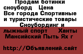 Продам ботинки сноуборд › Цена ­ 10 000 - Все города Спортивные и туристические товары » Сноубординг и лыжный спорт   . Ханты-Мансийский,Пыть-Ях г.